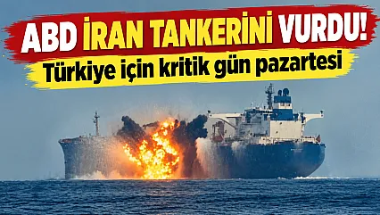 ABD İran'ın tankerini vurdu: Türkiye için kritik pazartesi