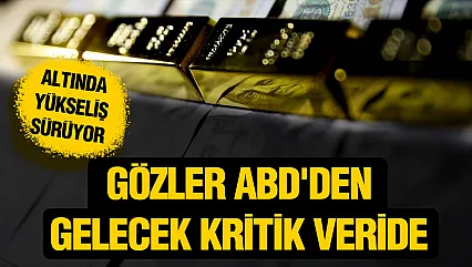 Altın Fiyatlarında Yön Yukarı: Gözler ABD'den Gelecek Kritik Verilerde