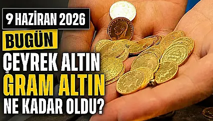 Bugün canlı altın fiyatları: 9 Haziran 2026 gram altın ve çeyrek altın ne kadar?