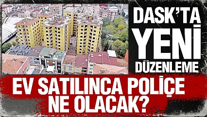 DASK'ta yeni dönem: Konut satılınca eski poliçe sona erecek