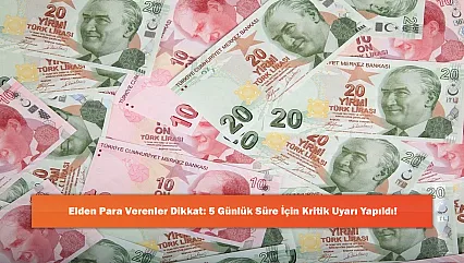 Elden Para Verenler Dikkat: 5 Günlük Süre İçin Kritik Uyarı Yapıldı!
