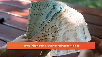 Emekli Maaşlarına Ek Zam Geliyor: Gözler AYM'de!