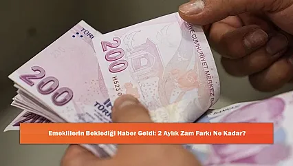 Emeklilerin Beklediği Haber Geldi: 2 Aylık Zam Farkı Ne Kadar?