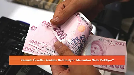 Kamuda Ücretler Yeniden Belirleniyor: Memurları Neler Bekliyor?