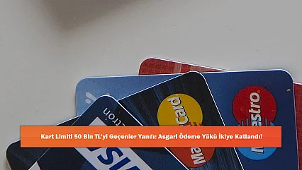 Kart Limiti 50 Bin TL'yi Geçenler Yandı: Asgari Ödeme Yükü İkiye Katlandı!