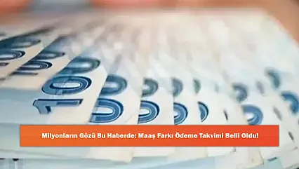 Milyonların Gözü Bu Haberde: Maaş Farkı Ödeme Takvimi Belli Oldu!