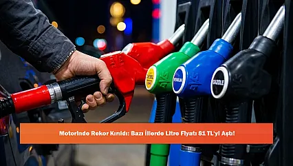 Motorinde Rekor Kırıldı: Bazı İllerde Litre Fiyatı 81 TL'yi Aştı!