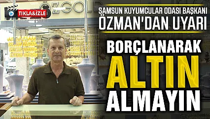Samsun Kuyumcular Odası Başkanı Özman'dan Yatırımcıya Sabır Uyarısı
