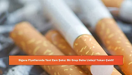Sigara Fiyatlarında Yeni Zam Şoku: Bir Grup Daha Listeyi Yukarı Çekti!