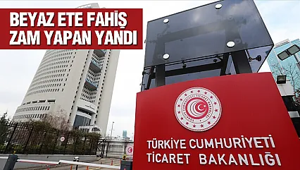Ticaret Bakanlığı beyaz et fiyatlarını mercek altına aldı