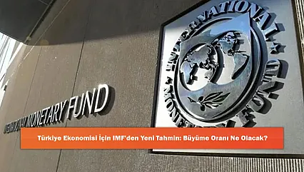 Türkiye Ekonomisi İçin IMF'den Yeni Tahmin: Büyüme Oranı Ne Olacak?