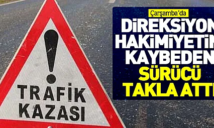 DİREKSİYON HAKİMİYETİNİ KAYBEDEN SÜRÜCÜ TAKLA ATTI