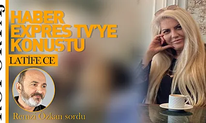 LATİFE CE HABER EXPRES TV'YE KONUŞTU!
