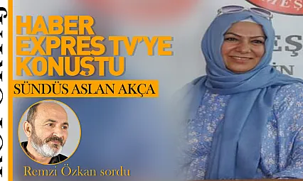 Sündüs Arslan Akça Haber Expres Tv'ye konuştu!