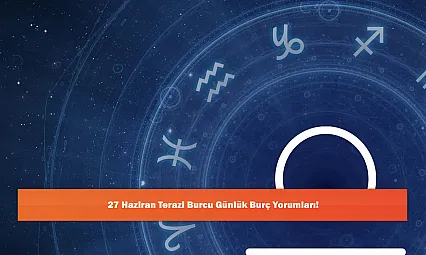 27 Haziran Terazi Burcu Günlük Burç Yorumları!