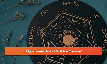 8 Ağustos Akrep Burcu Günlük Burç Yorumları!
