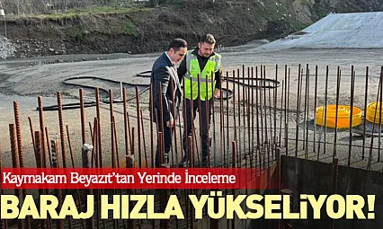 Baraj hızla yükseliyor! Kaymakam Beyazıt'tan yerinde inceleme