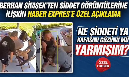 Berhan Şimşek'ten şiddet görüntülerine ilişkin Haber Expres'e özel açıklama