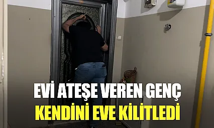 Ekipler saatlerce dil döktü: Evini yakan genç dışarı çıkmayı reddetti