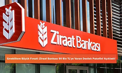 Emeklilere Büyük Fırsat: Ziraat Bankası 90 Bin TL'ye Varan Destek Paketini Açıkladı!