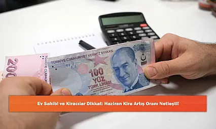Ev Sahibi ve Kiracılar Dikkat: Haziran Kira Artış Oranı Netleşti!