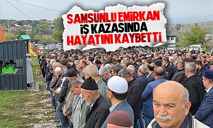 İnşaat kazasında hayatını kaybeden Emirkan Seven Samsun'da toprağa verildi