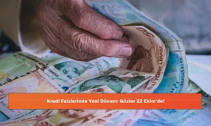 Kredi Faizlerinde Yeni Dönem: Gözler 22 Ekim'de!