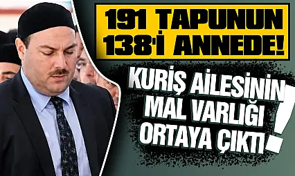 Kuriş ailesinin dudak uçuklatan mal varlığı: 191 tapu ortaya çıktı