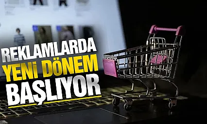 Reklamlarda Yeni dönem başlıyor! 1 Ağustos'tan itibaren yeni kurallar geçerli olacak
