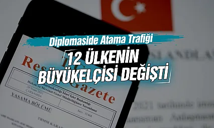 Resmi Gazete'de diplomasi atamaları: 12 ülkeye yeni büyükelçi atandı