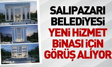Salıpazarı Belediyesi Yeni Hizmet Binası İçin Görüş Alıyor