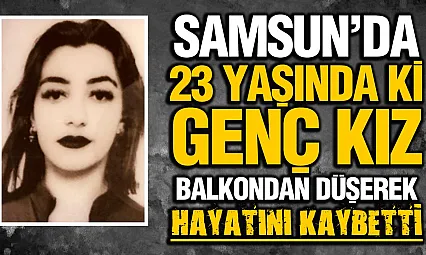 Samsun'da 23 yaşındaki genç kızın şüpheli ölümü