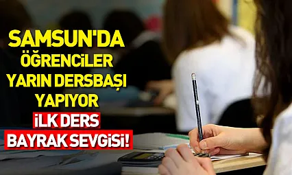 Samsun'da Öğrenciler Yarın Dersbaşı Yapıyor: ilk Ders Bayrak Sevgisi!