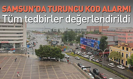 Samsun'da turuncu kod alarmı: Valilikte tedbirler masaya yatırıldı