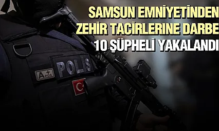 Samsun'da uyuşturucu operasyonlarında 10 şüpheli yakalandı