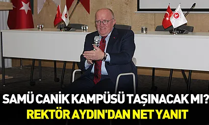 SAMÜ Canik kampüsü taşınacak mı? Rektör Aydın'dan net yanıt