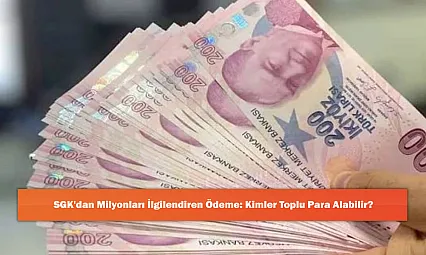 SGK'dan Milyonları İlgilendiren Ödeme: Kimler Toplu Para Alabilir?