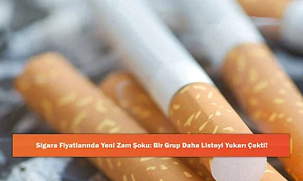 Sigara Fiyatlarında Yeni Zam Şoku: Bir Grup Daha Listeyi Yukarı Çekti!