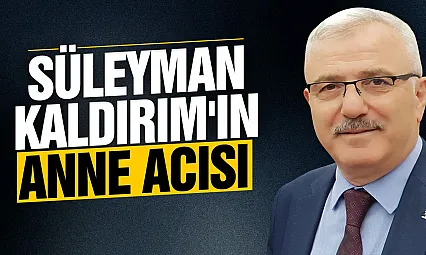 Süleyman Kaldırım'ın annesi vefat etti
