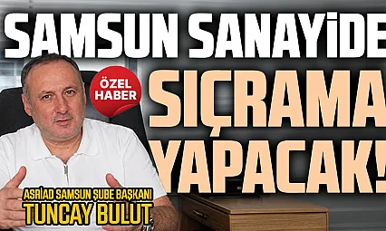 Tuncay Bulut, 'Samsun fazlasıyla sanayi şehri olacak'