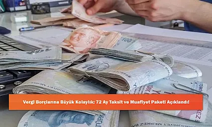 Vergi Borçlarına Büyük Kolaylık: 72 Ay Taksit ve Muafiyet Paketi Açıklandı!