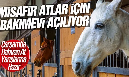 Çarşamba Rahvan At Yarışlarına hazır: Misafir atlar için bakımevi açılıyor