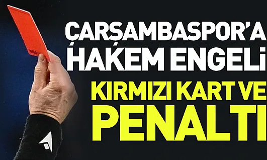 Çarşambaspor'a hakem engeli: Kırmızı kart ve penaltı skandalı