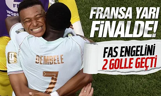 Fransa, Fas'ı 2-0 mağlup ederek Dünya Kupası'nda yarı finale yükseldi