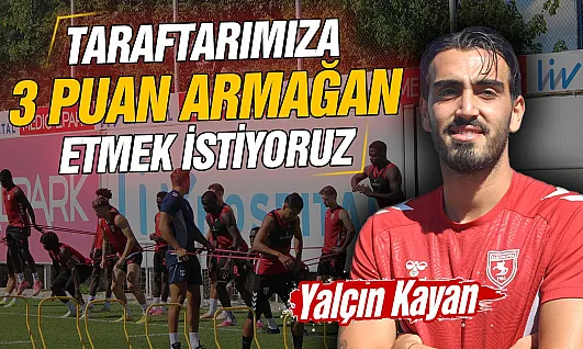 Samsunsporlu Futbolcu Yalçın Kayan Çorum FK maçına 3 puan için çıkacağız