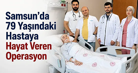 Samsun'da 79 yaşındaki hastaya hayat veren operasyon