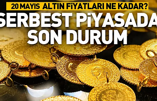 20 Mayıs Çarşamba: Altın ne kadar?
