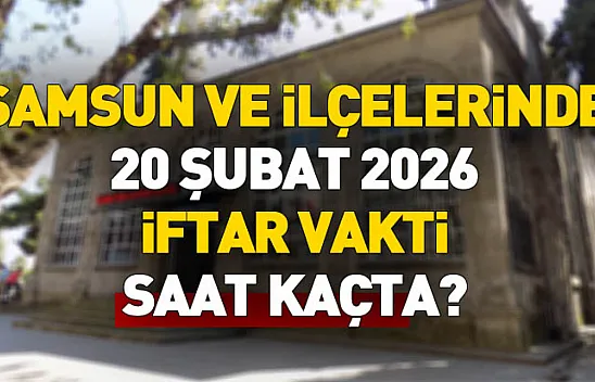 20 Şubat Samsun iftar vakti | İftara kaç dakika kaldı? Ezan kaçta okunacak?