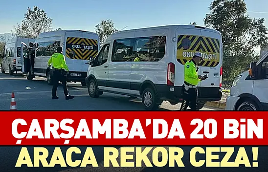 Çarşamba'da 20 bin araca rekor ceza!