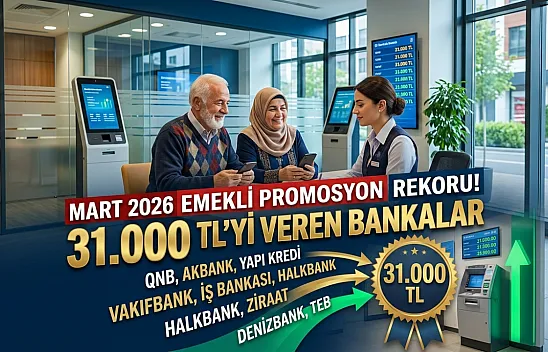 Emekli Promosyonlarında Mart 2026 Rekoru! 31.000 TL'yi Kim Veriyor? İşte Banka Banka Güncel Liste